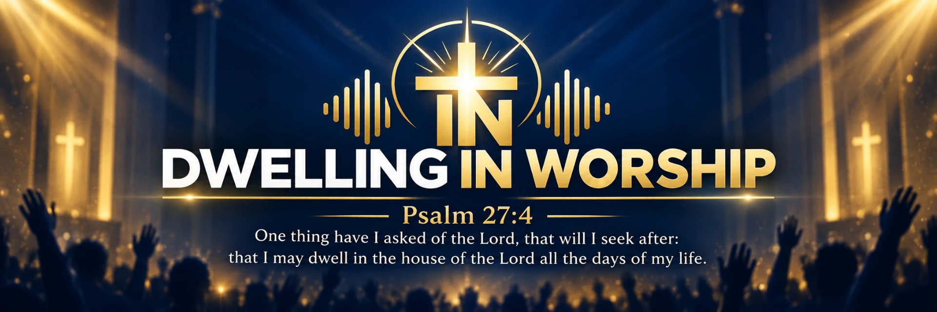 Dwelling In Worship banner — golden cross and sound waves over a worshipping congregation, with Psalm 27:4